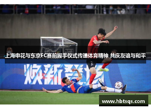 上海申花与东京FC赛前握手仪式传递体育精神 共庆友谊与和平