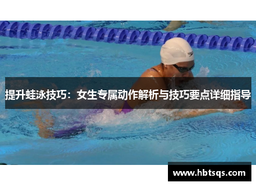 提升蛙泳技巧：女生专属动作解析与技巧要点详细指导