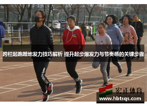 跨栏起跑蹬地发力技巧解析 提升起步爆发力与节奏感的关键步骤